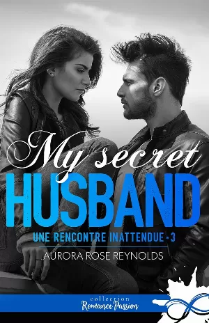 Aurora Rose Reynolds - Une rencontre inattendue, Tome 3 : My Secret Husband